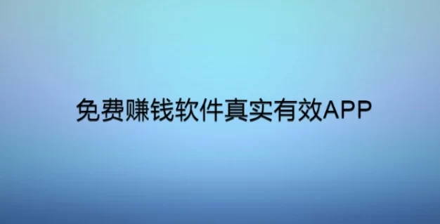 免费赚钱软件真实有效APP，这些app值得参考